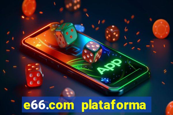 e66.com plataforma de jogos